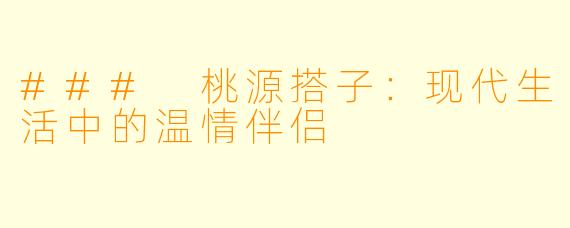 ### 桃源搭子:现代生活中的温情伴侣