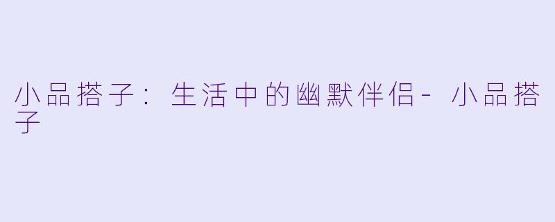 小品搭子:生活中的幽默伴侣