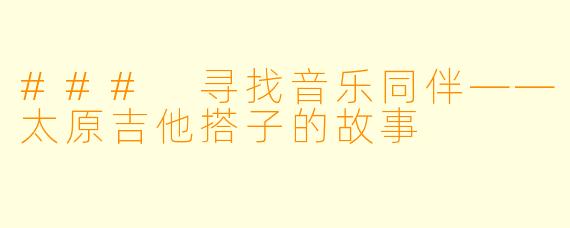 ### 寻找音乐同伴——太原吉他搭子的故事