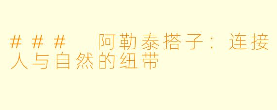 ### 阿勒泰搭子：连接人与自然的纽带