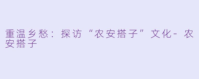 重温乡愁:探访“农安搭子”文化