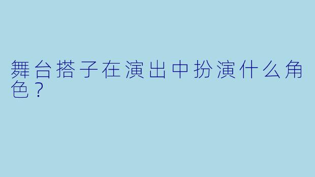 舞台搭子在演出中扮演什么角色？