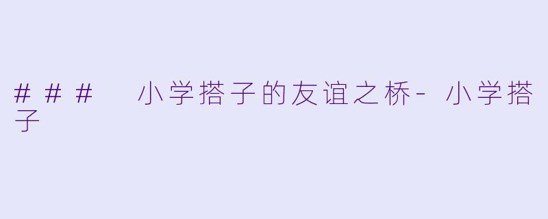 ### 小学搭子的友谊之桥