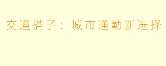 交通搭子：城市通勤新选择
