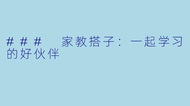 ### 家教搭子：一起学习的好伙伴