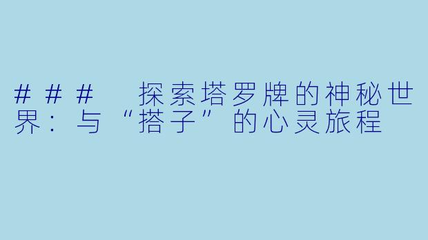 ### 探索塔罗牌的神秘世界：与“搭子”的心灵旅程