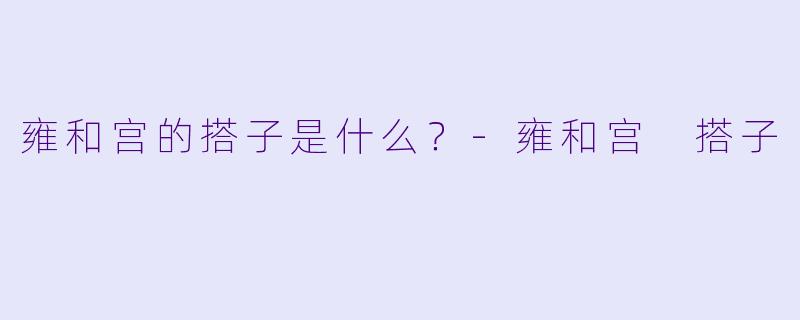 雍和宫的搭子是什么？