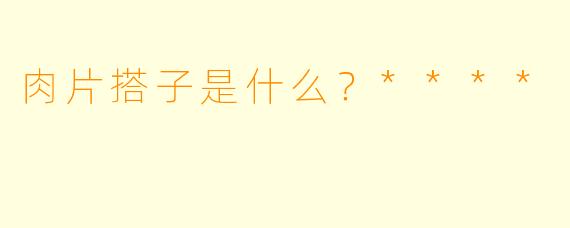 肉片搭子是什么？****