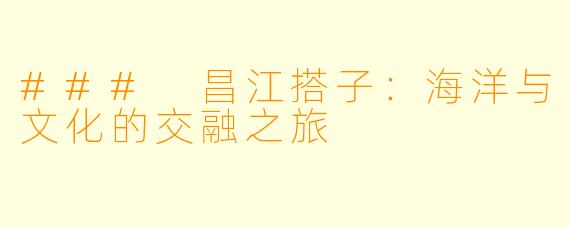 ### 昌江搭子：海洋与文化的交融之旅