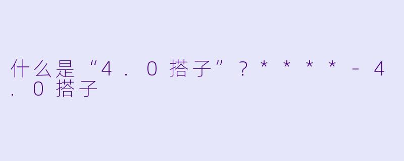 什么是“4.0搭子”?****