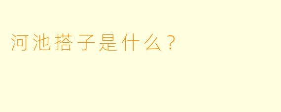 河池搭子是什么？  