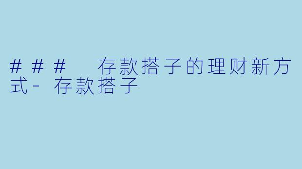 ### 存款搭子的理财新方式