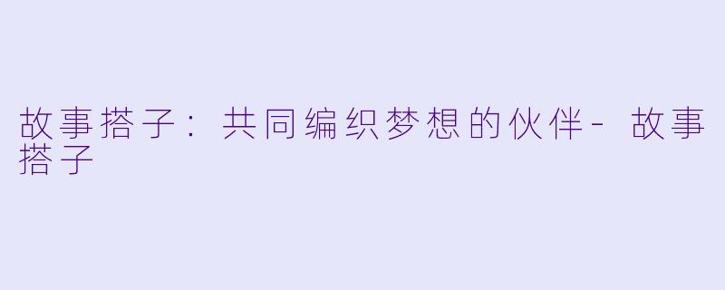 故事搭子：共同编织梦想的伙伴-故事搭子