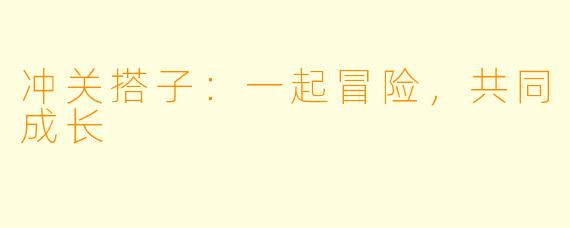 冲关搭子：一起冒险，共同成长