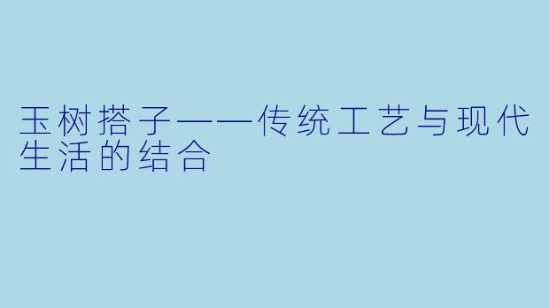 玉树搭子——传统工艺与现代生活的结合