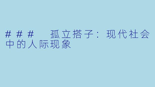 ### 孤立搭子：现代社会中的人际现象