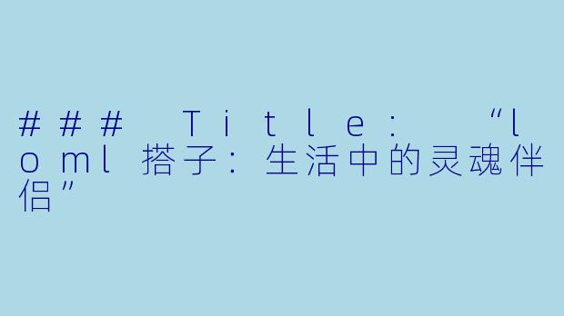 ### Title: “loml搭子:生活中的灵魂伴侣”