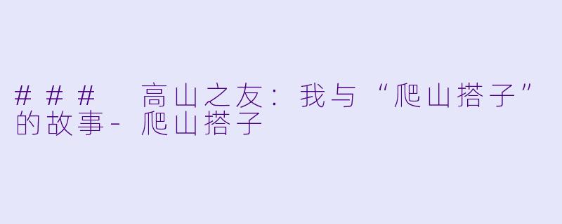 ### 高山之友：我与“爬山搭子”的故事-爬山搭子