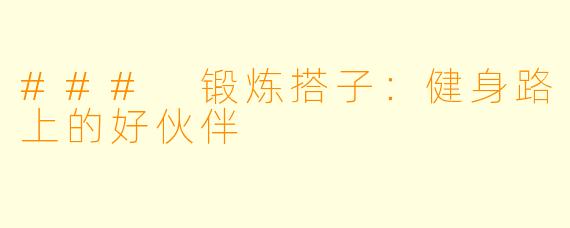 ### 锻炼搭子：健身路上的好伙伴