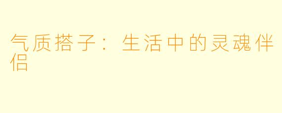 气质搭子:生活中的灵魂伴侣