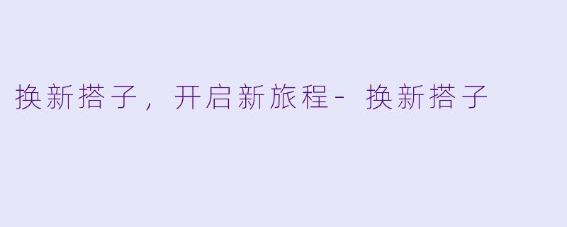 换新搭子,开启新旅程