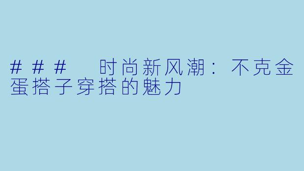 ### 时尚新风潮:不克金蛋搭子穿搭的魅力
