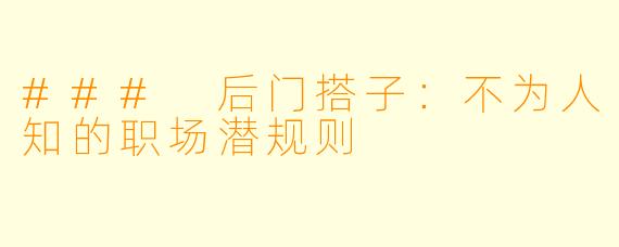 ### 后门搭子：不为人知的职场潜规则