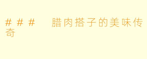 ### 腊肉搭子的美味传奇