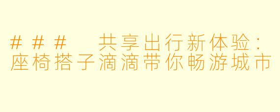 ### 共享出行新体验：座椅搭子滴滴带你畅游城市