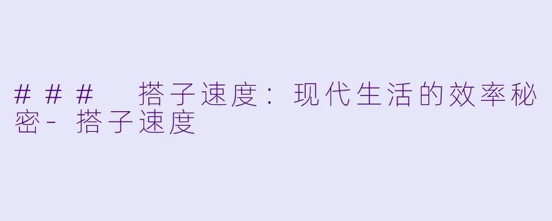 ### 搭子速度：现代生活的效率秘密-搭子速度