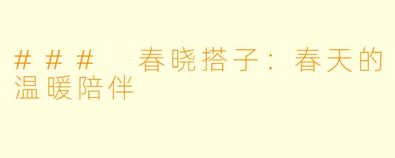 ### 春晓搭子：春天的温暖陪伴