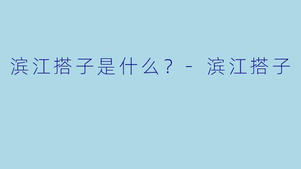 滨江搭子是什么？