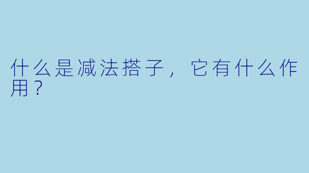 什么是减法搭子，它有什么作用？