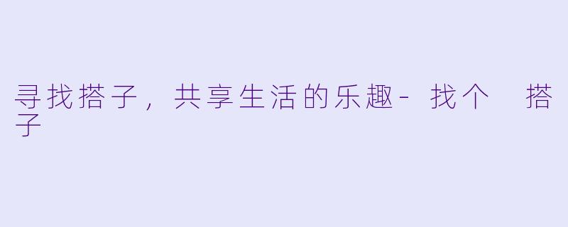 寻找搭子,共享生活的乐趣