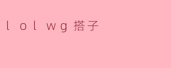 什么是“lolwg搭子”？  