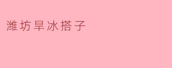 潍坊的旱冰搭子有哪些特点和特色活动？
