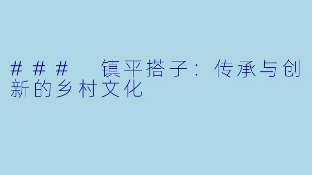 ### 镇平搭子：传承与创新的乡村文化