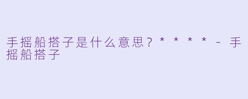 手摇船搭子是什么意思？****-手摇船搭子
