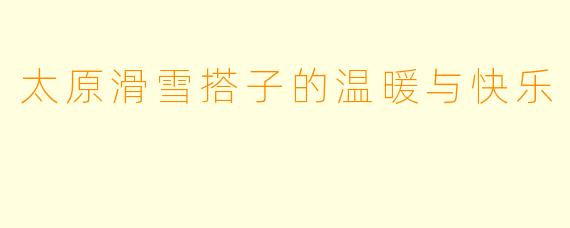 太原滑雪搭子的温暖与快乐