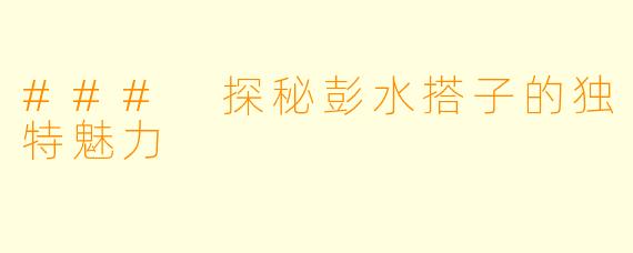 ### 探秘彭水搭子的独特魅力