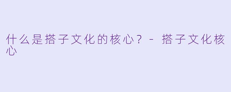 什么是搭子文化的核心?