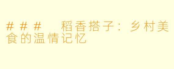 ### 稻香搭子：乡村美食的温情记忆