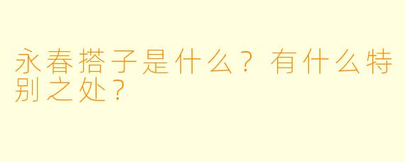 永春搭子是什么?有什么特别之处?