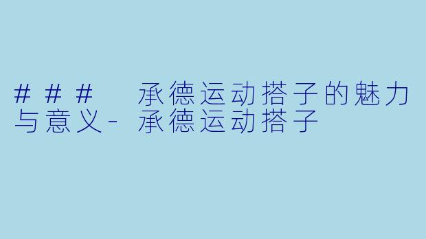 ### 承德运动搭子的魅力与意义