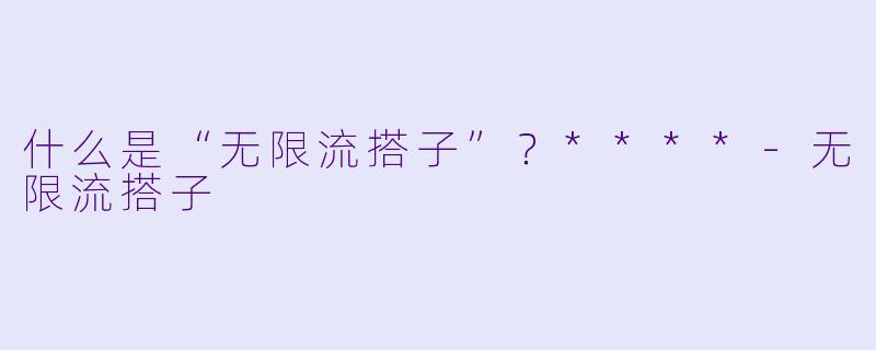 什么是“无限流搭子”?****