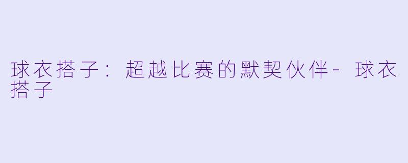 球衣搭子：超越比赛的默契伙伴-球衣搭子