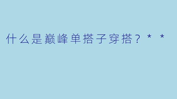 什么是巅峰单搭子穿搭?**
