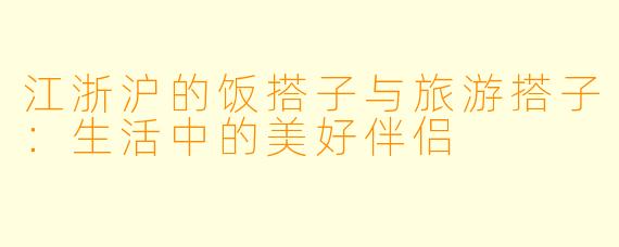 江浙沪的饭搭子与旅游搭子：生活中的美好伴侣