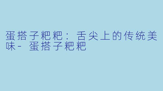 蛋搭子粑粑：舌尖上的传统美味-蛋搭子粑粑