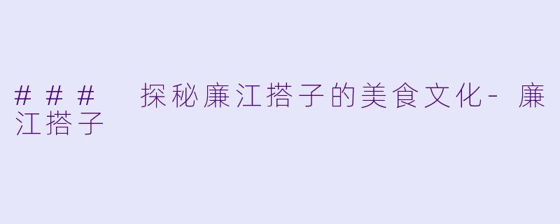 ### 探秘廉江搭子的美食文化